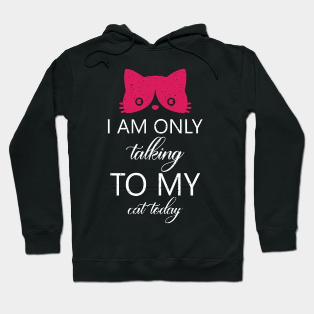 I am only talking to my cat today Hoodie by FatTize